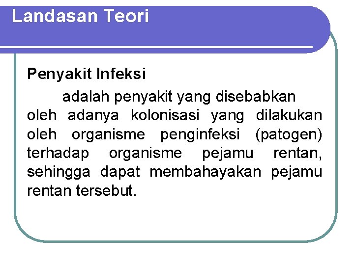 Landasan Teori Penyakit Infeksi adalah penyakit yang disebabkan oleh adanya kolonisasi yang dilakukan oleh