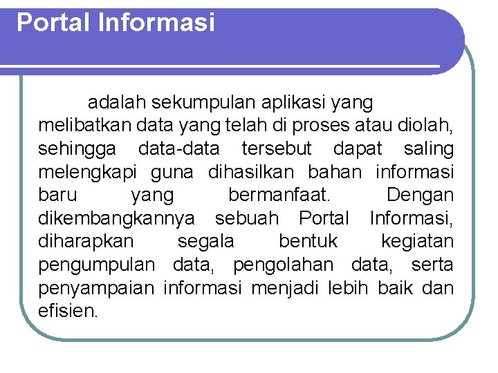 Portal Informasi adalah sekumpulan aplikasi yang melibatkan data yang telah di proses atau diolah,