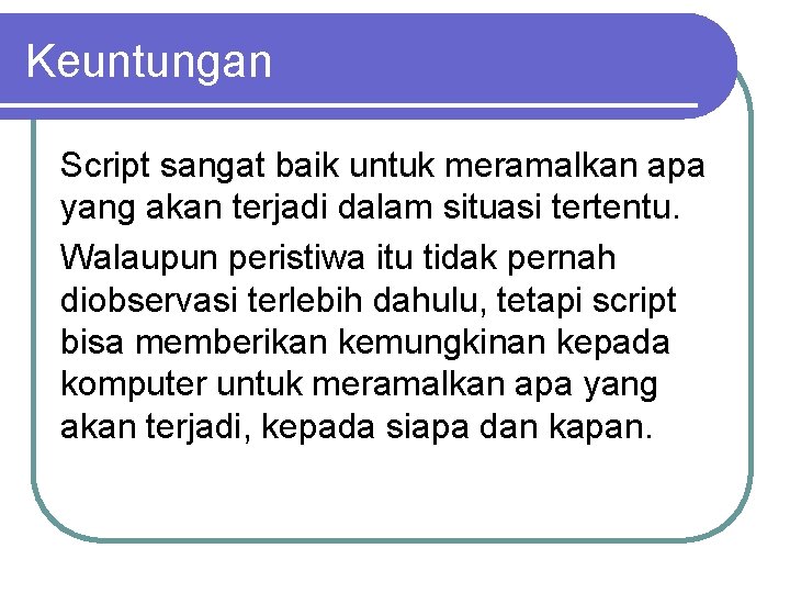 Keuntungan Script sangat baik untuk meramalkan apa yang akan terjadi dalam situasi tertentu. Walaupun