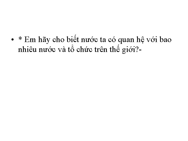  • * Em hãy cho biết nước ta có quan hệ với bao