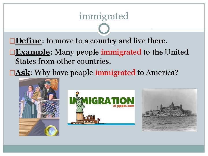immigrated �Define: to move to a country and live there. �Example: Many people immigrated