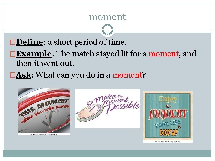 moment �Define: a short period of time. �Example: The match stayed lit for a