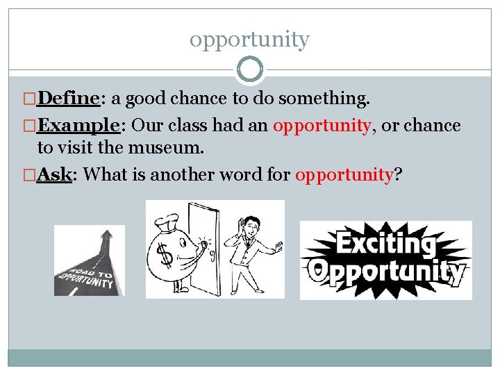 opportunity �Define: a good chance to do something. �Example: Our class had an opportunity,