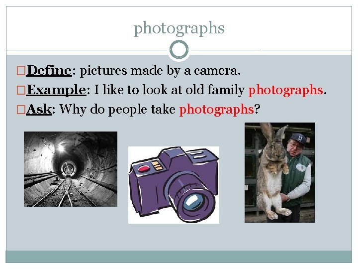 photographs �Define: pictures made by a camera. �Example: I like to look at old