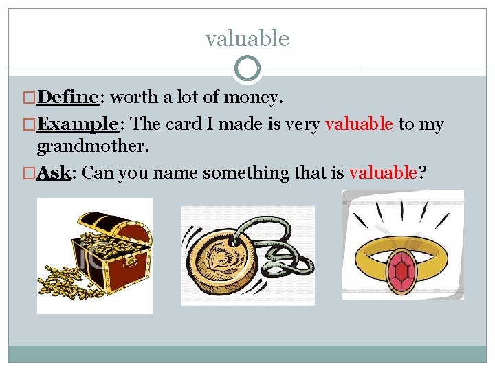 valuable �Define: worth a lot of money. �Example: The card I made is very