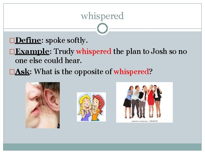 whispered �Define: spoke softly. �Example: Trudy whispered the plan to Josh so no one