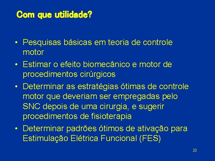 Com que utilidade? • Pesquisas básicas em teoria de controle motor • Estimar o