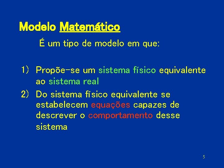 Modelo Matemático É um tipo de modelo em que: 1) Propõe-se um sistema físico