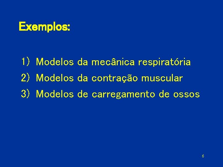 Exemplos: 1) Modelos da mecânica respiratória 2) Modelos da contração muscular 3) Modelos de