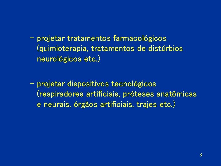 – projetar tratamentos farmacológicos (quimioterapia, tratamentos de distúrbios neurológicos etc. ) – projetar dispositivos