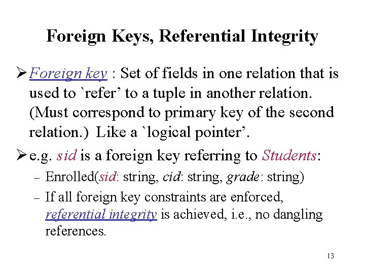 Foreign Keys, Referential Integrity Ø Foreign key : Set of fields in one relation Foreign Keys, Referential Integrity Ø Foreign key : Set of fields in one relation