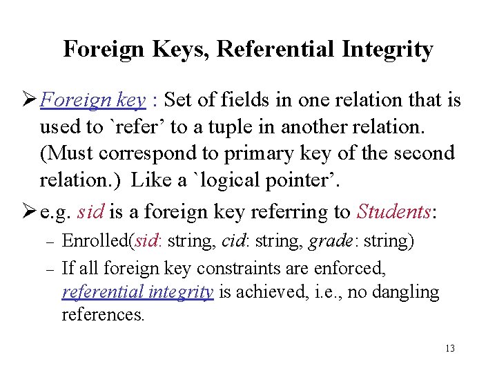 Foreign Keys, Referential Integrity Ø Foreign key : Set of fields in one relation