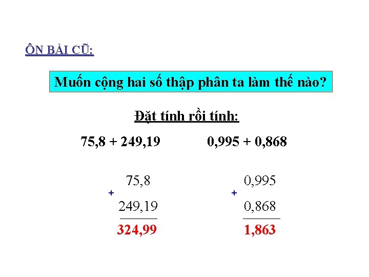 ÔN BÀI CŨ: Muốn cộng hai số thập phân ta làm thế nào? Đặt