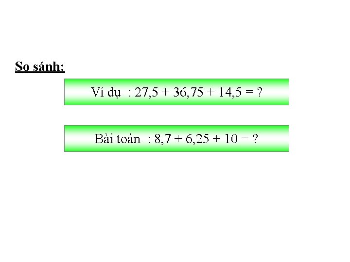 So sánh: Ví dụ : 27, 5 + 36, 75 + 14, 5 =