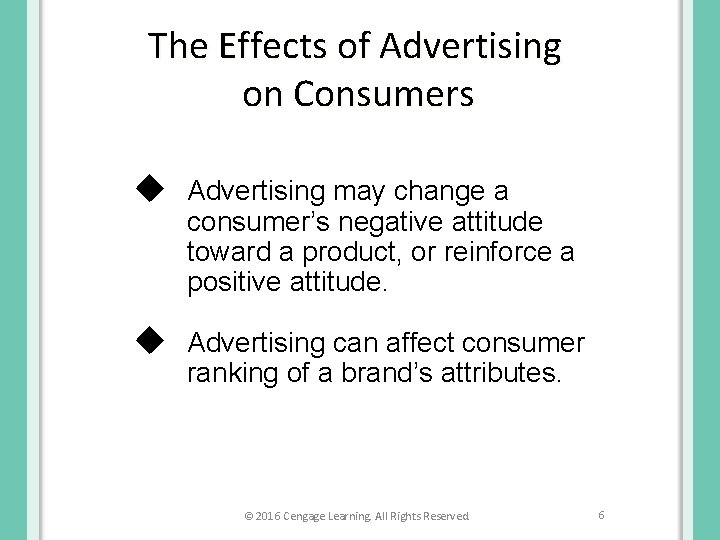 The Effects of Advertising on Consumers u Advertising may change a consumer’s negative attitude