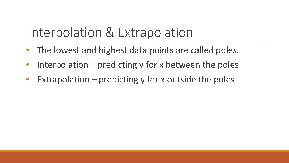 Interpolation & Extrapolation • The lowest and highest data points are called poles. •