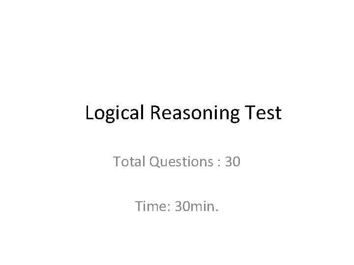 Logical Reasoning Test Total Questions : 30 Time: 30 min. 