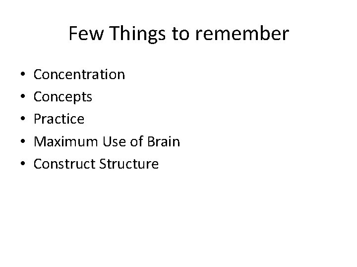 Few Things to remember • • • Concentration Concepts Practice Maximum Use of Brain