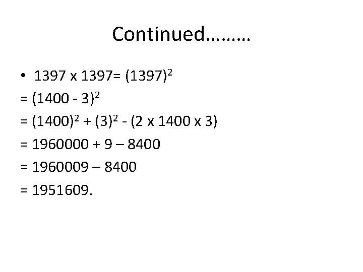 Continued……… • 1397 x 1397= (1397)2 = (1400 - 3)2 = (1400)2 + (3)2