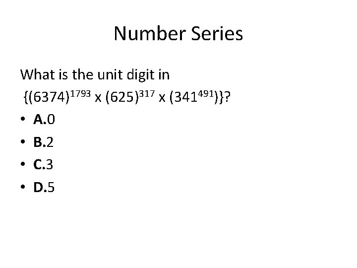 Number Series What is the unit digit in {(6374)1793 x (625)317 x (341491)}? •