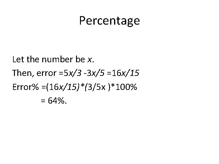 Percentage Let the number be x. Then, error =5 x/3 -3 x/5 =16 x/15