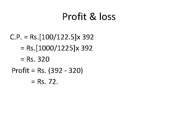 Profit & loss C. P. = Rs. [100/122. 5]x 392 = Rs. [1000/1225]x 392