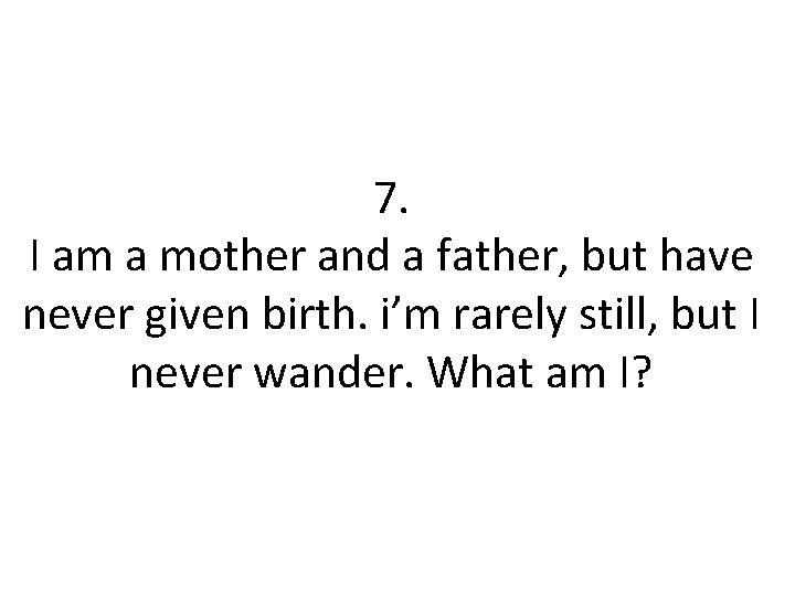 7. I am a mother and a father, but have never given birth. i’m