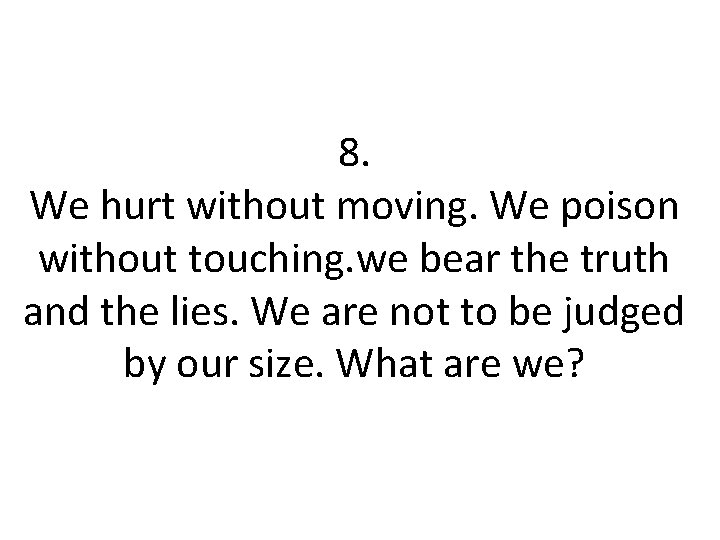 8. We hurt without moving. We poison without touching. we bear the truth and