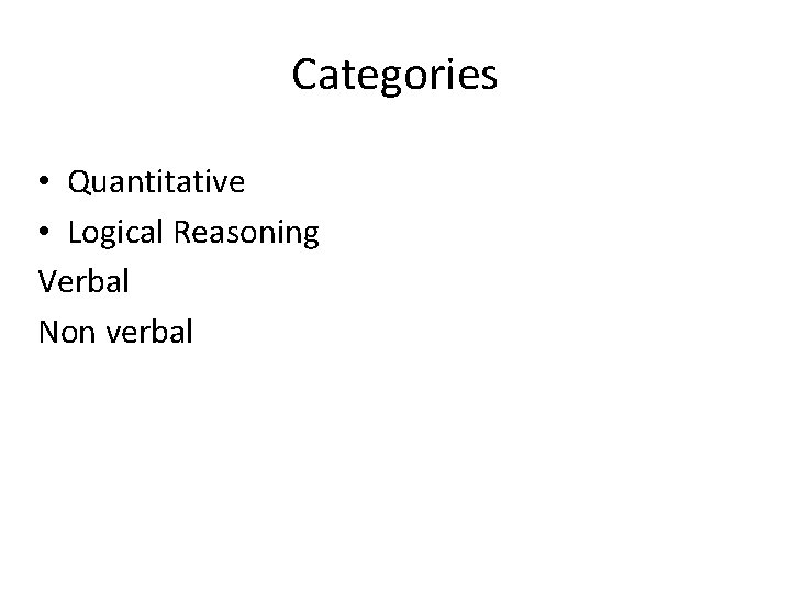 Categories • Quantitative • Logical Reasoning Verbal Non verbal 