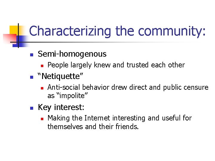 Characterizing the community: n Semi-homogenous n n “Netiquette” n n People largely knew and