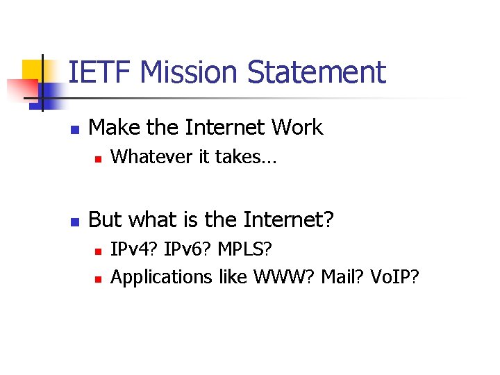 IETF Mission Statement n Make the Internet Work n n Whatever it takes… But