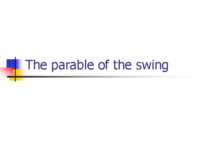 The parable of the swing 