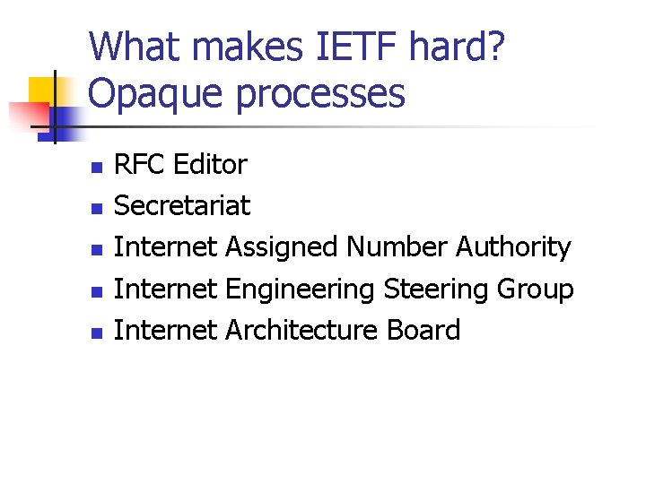 What makes IETF hard? Opaque processes n n n RFC Editor Secretariat Internet Assigned