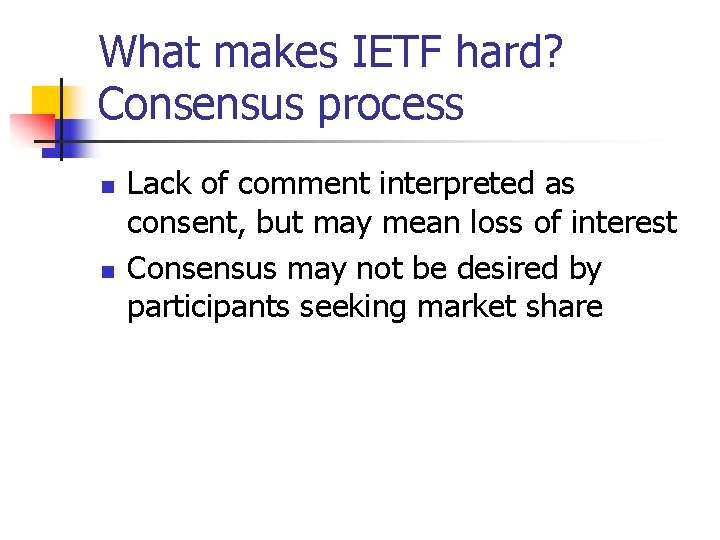 What makes IETF hard? Consensus process n n Lack of comment interpreted as consent,