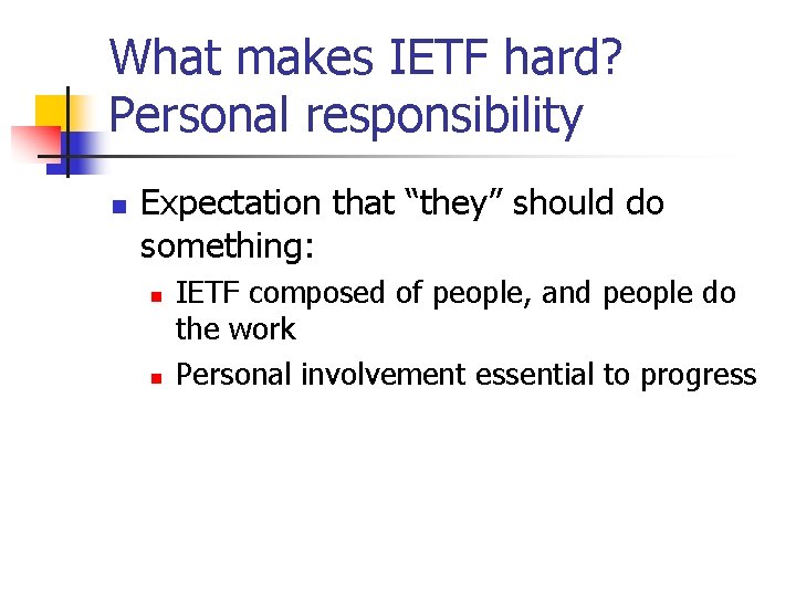 What makes IETF hard? Personal responsibility n Expectation that “they” should do something: n
