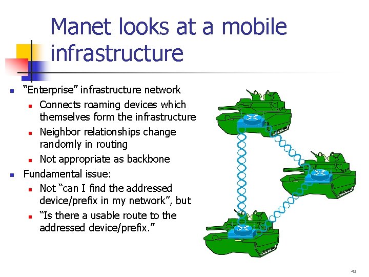 Manet looks at a mobile infrastructure n n “Enterprise” infrastructure network n Connects roaming