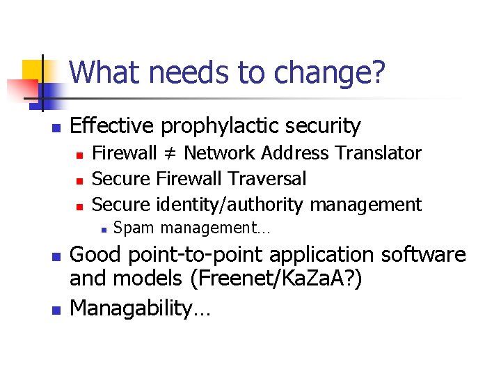 What needs to change? n Effective prophylactic security n n n Firewall ≠ Network