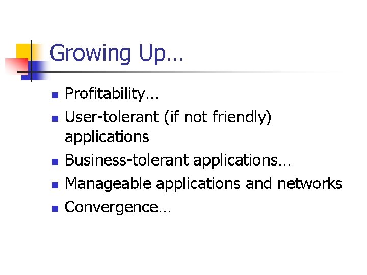 Growing Up… n n n Profitability… User-tolerant (if not friendly) applications Business-tolerant applications… Manageable