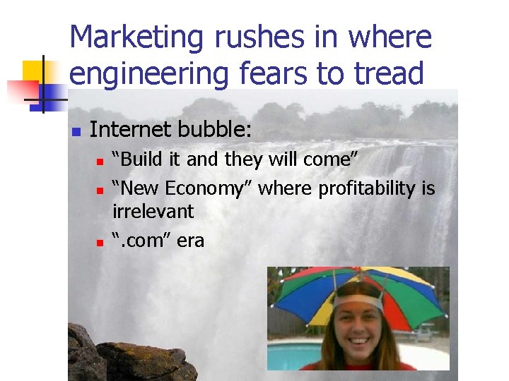Marketing rushes in where engineering fears to tread n Internet bubble: n n n