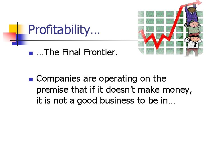 Profitability… n n …The Final Frontier. Companies are operating on the premise that if