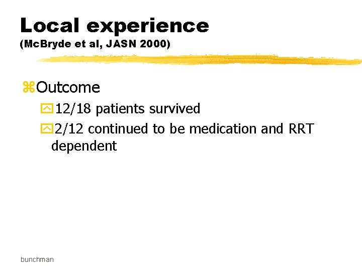 Local experience (Mc. Bryde et al, JASN 2000) z. Outcome y 12/18 patients survived