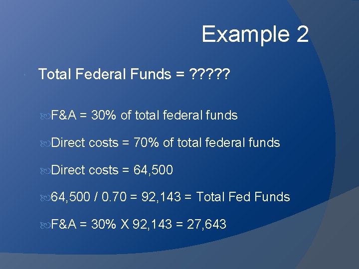 Example 2 Total Federal Funds = ? ? ? F&A = 30% of total