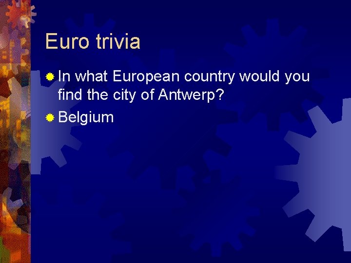 Euro trivia ® In what European country would you find the city of Antwerp?
