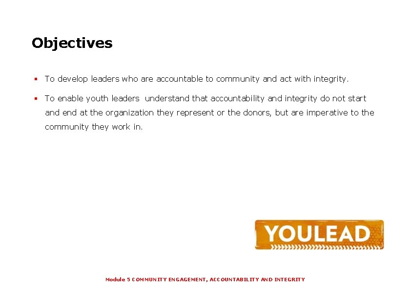Objectives § To develop leaders who are accountable to community and act with integrity.