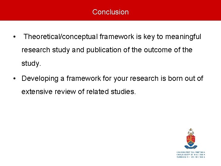 Conclusion • Theoretical/conceptual framework is key to meaningful research study and publication of the