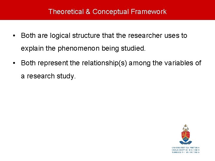 Theoretical & Conceptual Framework • Both are logical structure that the researcher uses to