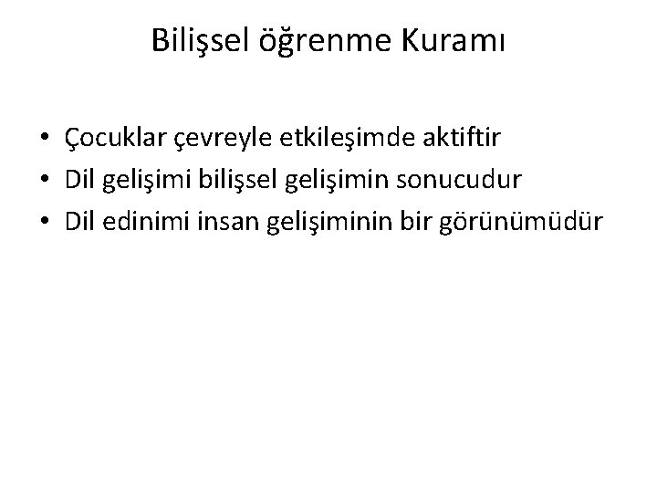 Bilişsel öğrenme Kuramı • Çocuklar çevreyle etkileşimde aktiftir • Dil gelişimi bilişsel gelişimin sonucudur