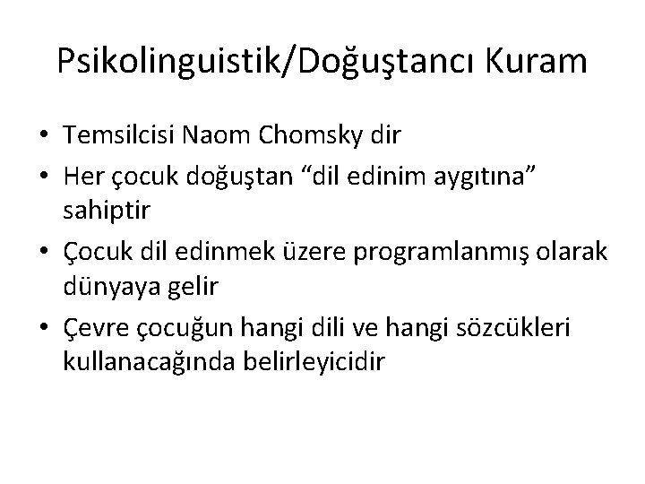 Psikolinguistik/Doğuştancı Kuram • Temsilcisi Naom Chomsky dir • Her çocuk doğuştan “dil edinim aygıtına”