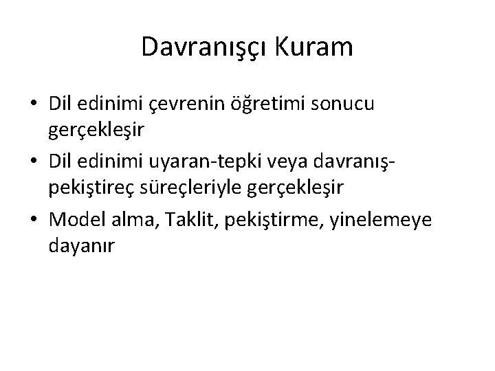 Davranışçı Kuram • Dil edinimi çevrenin öğretimi sonucu gerçekleşir • Dil edinimi uyaran-tepki veya