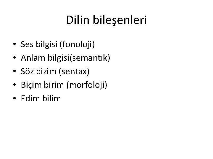 Dilin bileşenleri • • • Ses bilgisi (fonoloji) Anlam bilgisi(semantik) Söz dizim (sentax) Biçim